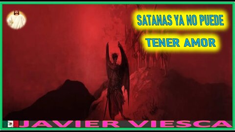 SATANAS YA NO PUEDE TENER AMOR- MENSAJE DE JESUCRISTO REY A JAVIER VIESCA