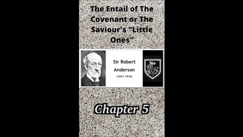 THE ENTAIL OF THE COVENANT OR THE SAVIOUR’S “LITTLE ONES” BY SIR ROBERT ANDERSON Chapter 5