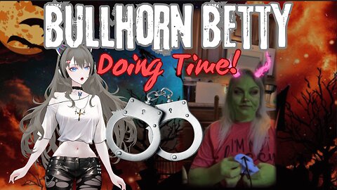"I'll Do My Time Gracefully!" Bullhorn Betty