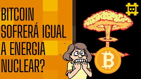 É possível acontecer com o Bitcoin a mesma coisa que ocorreu com a energia nuclear? - [CORTE]