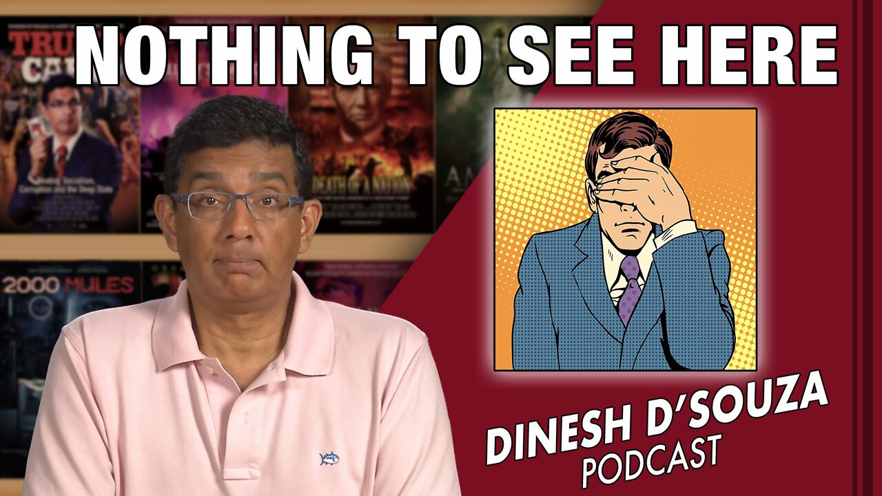 NOTHING TO SEE HERE Dinesh D’Souza Podcast Ep373