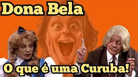 Escolinha do Professor Raimundo; Dona Bela, o que é uma Curuba!