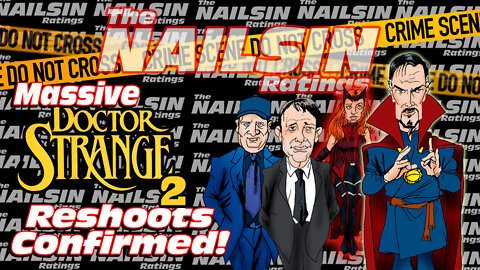 The Nailsin Ratings: Dr. Strange2 Massive Reshoots Confirmed