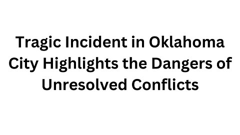 Tragic Incident in Oklahoma City Highlights the Dangers of Unresolved Conflicts