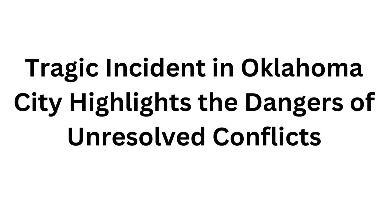 Tragic Incident in Oklahoma City Highlights the Dangers of Unresolved Conflicts