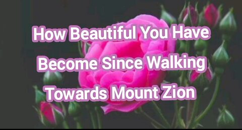 How Beautiful You Have Become Since Walking Towards Mount Zion!