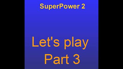 Superpower 2 lets play part 3