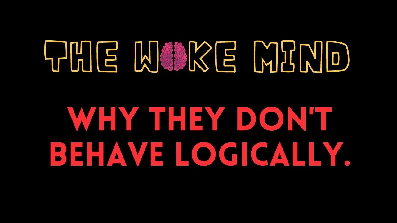 The Woke Mind: Why They Don't Behave Logically