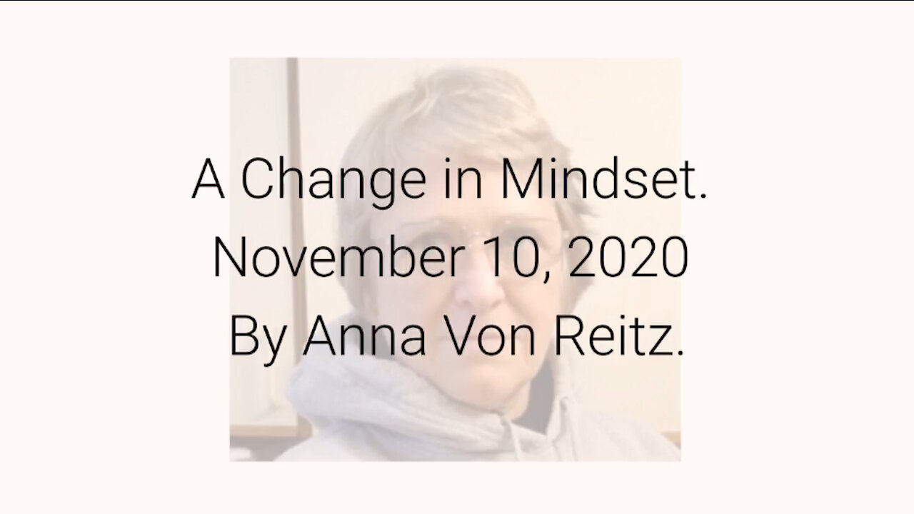 A Change in Mindset November 10, 2020 By Anna Von Reitz