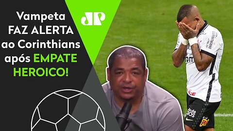 "O que NÃO PODE agora é..." Vampeta faz ALERTA ao Corinthians após EMPATE HEROICO!