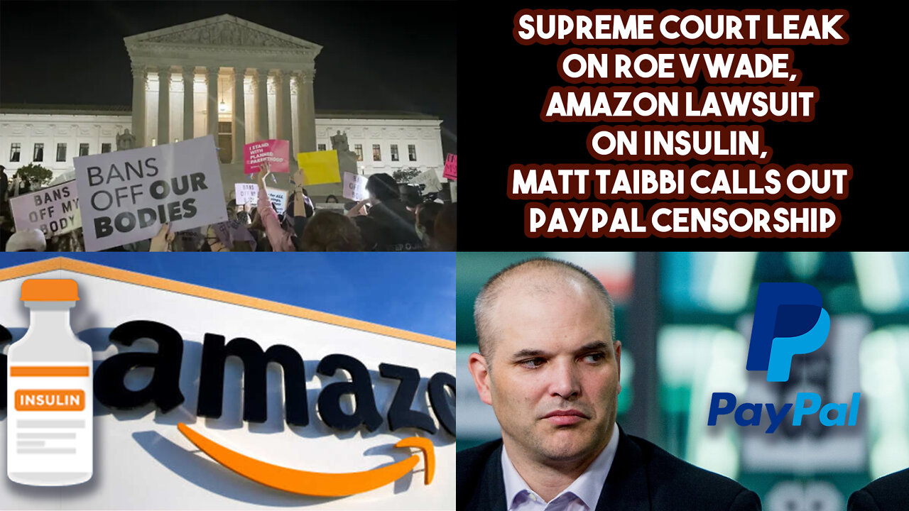 Supreme Court Leak On Roe V Wade, Amazon Lawsuit On Insulin, Matt Taibbi Calls Out PayPal Censorship