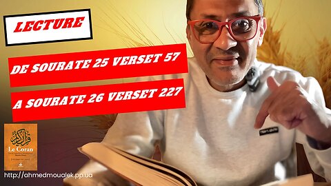 20241103 - Ahmed Moualek - Lecture de la Sourate 25V.57 à Sourate 26V.227 - Zoubida !