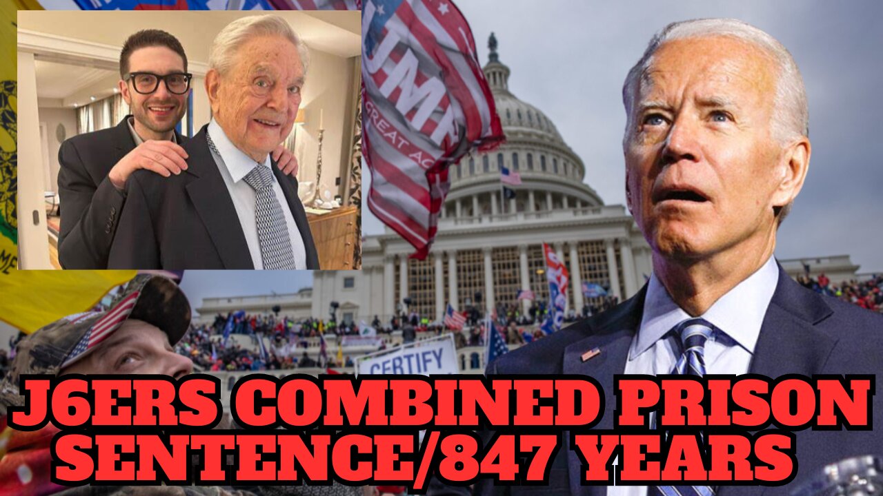 Biden's DOJ Has Sentenced J6 Defendants to a Combined 847 Years in Prison | Soros Was Swatting