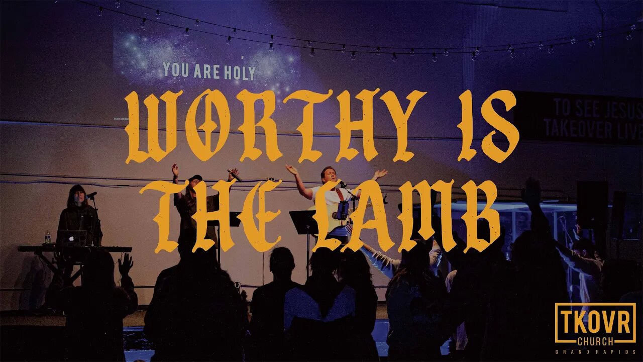 TAKEOVER WORSHIP - WORTHY IS THE LAMB + COMMUNION - SPONTANEOUS