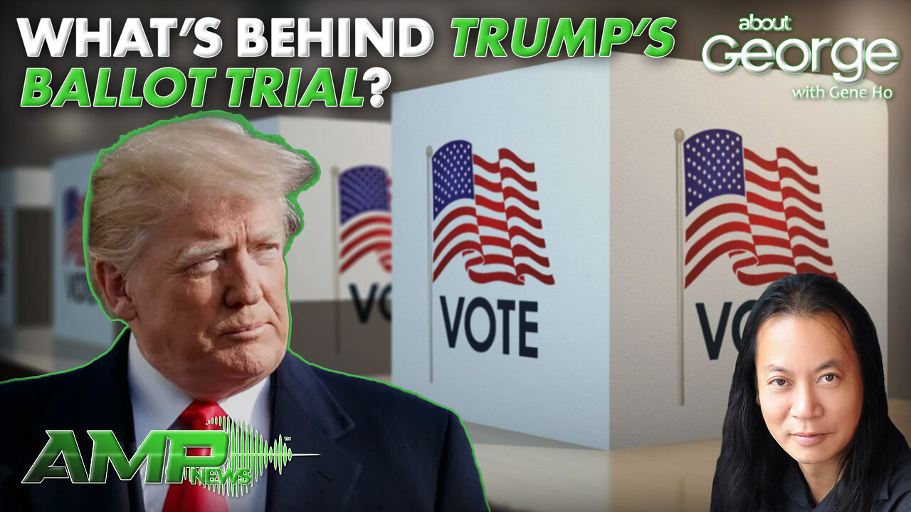 What's Behind Trump's Ballot Trial? | About GEORGE with Gene Ho Ep. 263