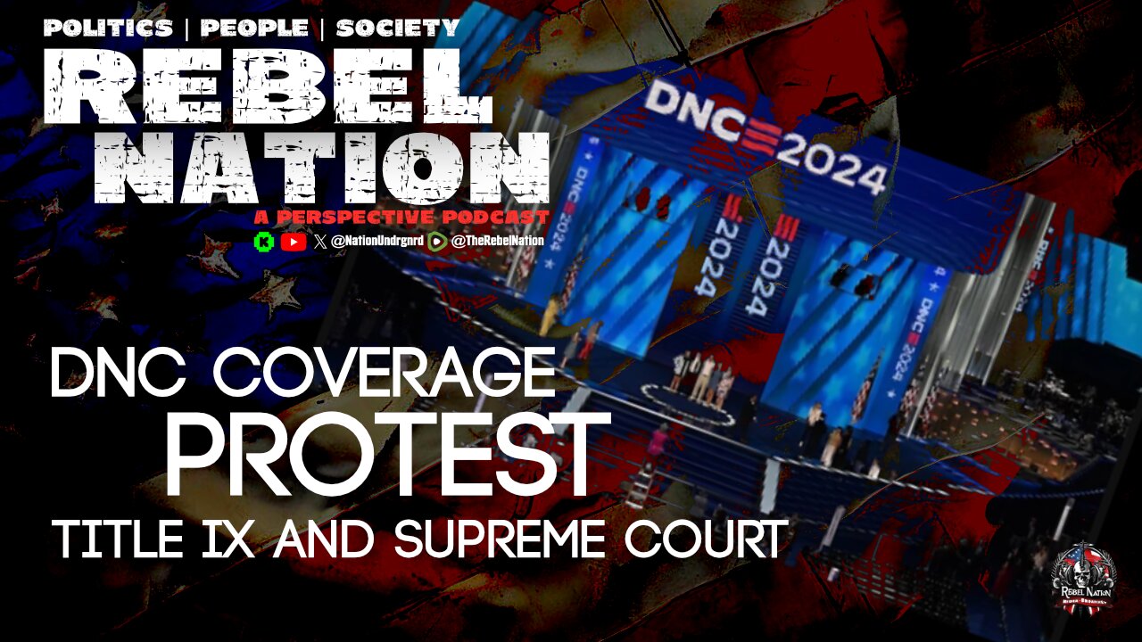 DNC Day 1 Coverage | Supreme Court and Title IX | Protests| The Rebel Nation