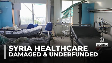 Syria's healthcare system: Many hospitals damaged and overwhelmed