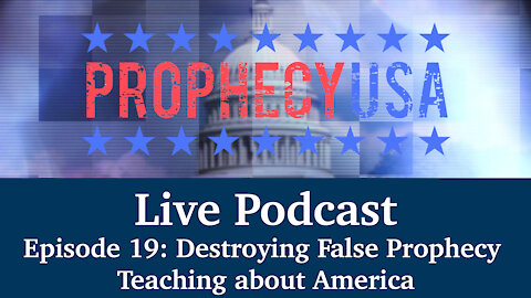 Live Podcast Ep. 19 - Destroying False Prophecy Teaching About America