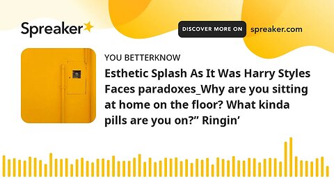 Esthetic Splash As It Was Harry Styles Faces paradoxes_Why are you sitting at home on the floor? Wha