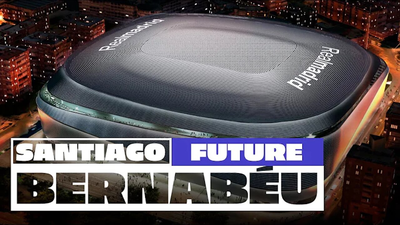The NEW & FUTURE Santiago Bernabéu Stadium