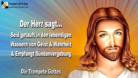 13.01.2005 🎺 Lass dich in den lebendigen Wassern von Geist & Wahrheit taufen... Die Trompete Gottes