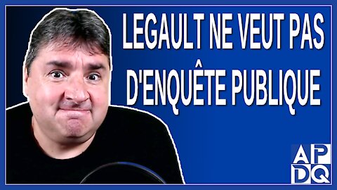 Legault ne veut pas d'enquête publique