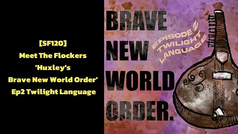 *NEW RELEASE* [SF120] Meet The Flockers 'Huxley's Brave New World Order' Ep2 Twilight Language