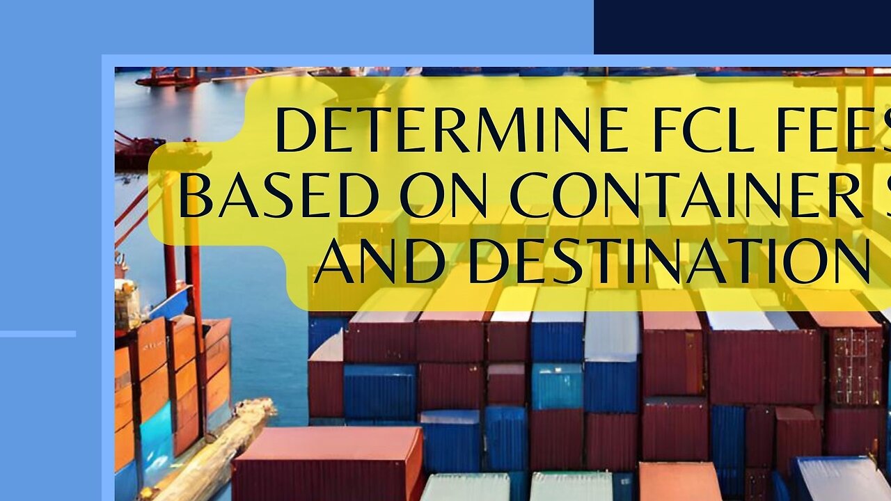 Understanding FCL Fees: Factors, Container Size, and Destination