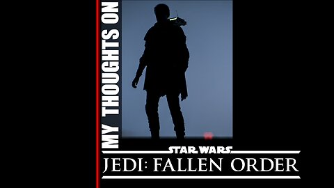 My Thoughts on Star Wars Jedi: Fallen Order (REUPLOAD)