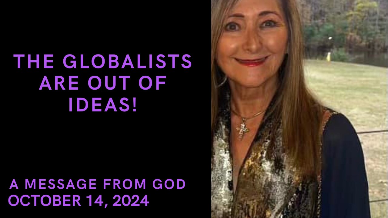 THE GLOBALISTS ARE OUT OF IDEAS! A MESSAGE FROM GOD - OCTOBER 14, 2024