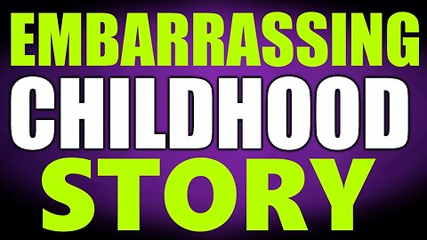 REALLY EMBARRASSING CHILDHOOD STORY...