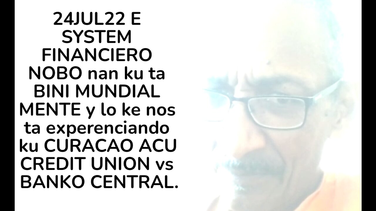 24JUL22 E SYSTEM FINANCIERO NOBO nan ku ta BINI MUNDIAL MENTE y lo ke nos ta experenciando ku CURACA