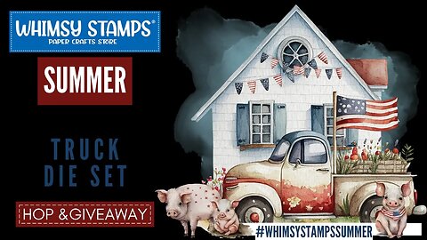 #WHIMSYSTAMPSSUMMER Truck Die Set Hop and Giveaway!