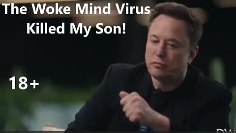 Elon Musk: THE WOKE MIND VIRUS KILLED MY SON 18+