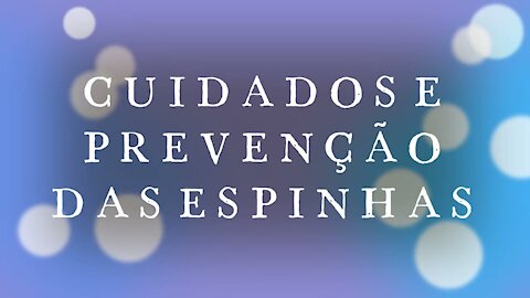 CUIDADOS E PREVENÇÃO DAS ESPINHAS