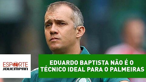 "Eduardo Baptista não é o técnico ideal para o Palmeiras", diz Saad