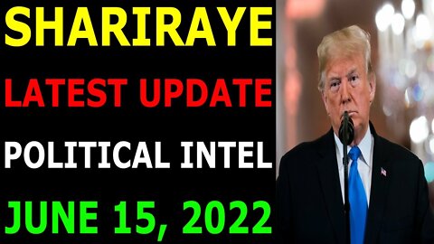 SHARIRAYE LATEST UPDATE SHOCKING POLITICAL INTEL OF TODAY'S JUNE 15, 2022 - TRUMP NEWS