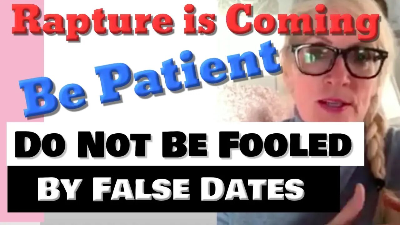 Prophetic Word: Rapture COming: BE PATIENT: FALSE DATES: BEWARE