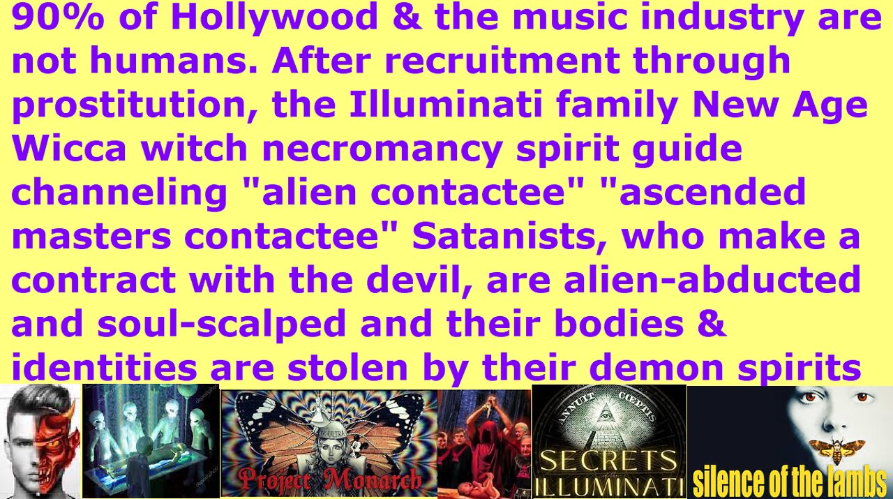 90% Hollywood no longer humans. CIA MK Ultra Illuminati children soul-scalped & body identity stolen