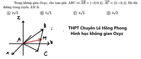 THPT Chuyên Lê Hồng Phong Trong không gian Oxyz cho tam giác ABC AB=(-3;0;4),AC=(5;-2;4).Trung tuyến