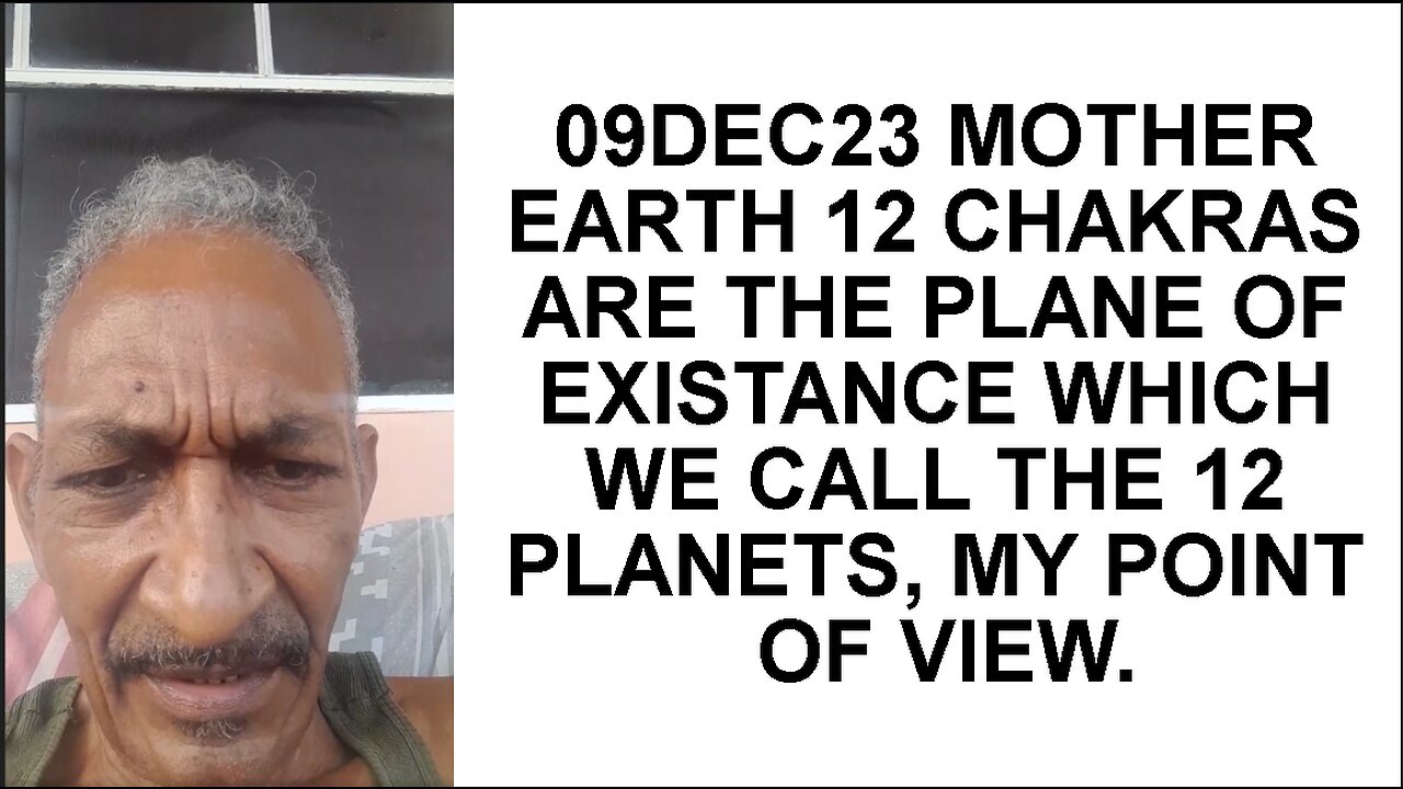 09DEC23 MOTHER EARTH 12 CHAKRAS ARE THE PLANE OF EXISTANCE WHICH WE CALL THE 12 PLANETS, MY POINT OF