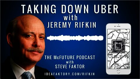 Taking Down Uber with Jeremy Rifkin - The McFuture Podcast with Steve Faktor