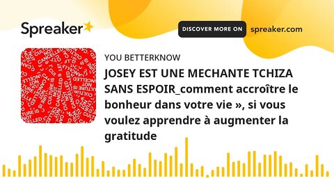 JOSEY EST UNE MECHANTE TCHIZA SANS ESPOIR_comment accroître le bonheur dans votre vie », si vous vou