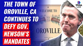 The Town Of Oroville, CA Continues To Defy Gov. Newsom’s Mandates