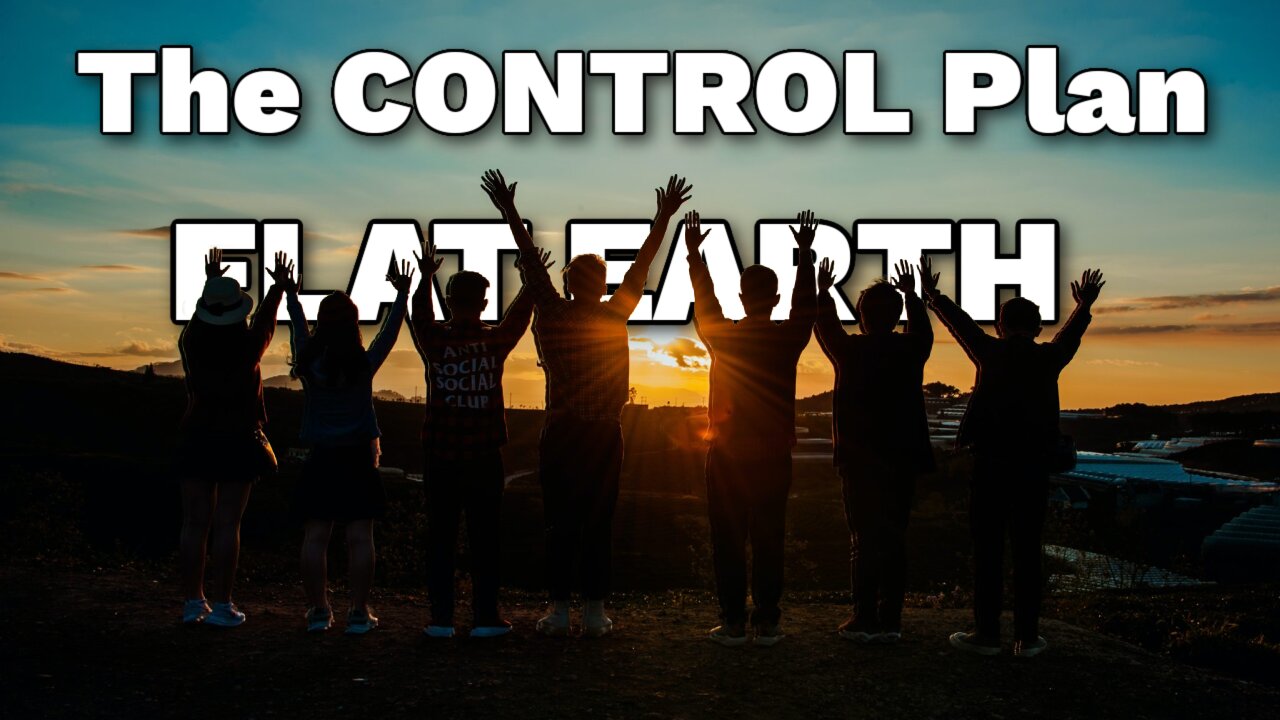 The CONTROL Plan #FlatEarth