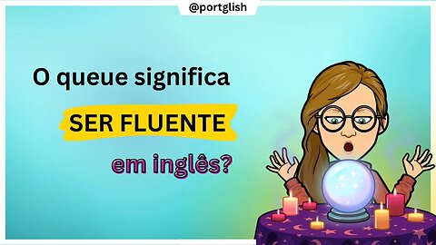 O que é preciso para SER FLUENTE EM INGLÊS?