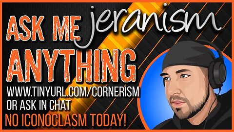 jeranism ASK ME ANYTHING! - LIVE! - No Iconoclasm Today! 4-8-23