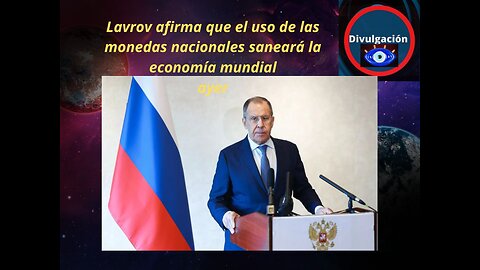 Lavrov afirma que el uso de las monedas nacionales saneará la economía mundial ayer