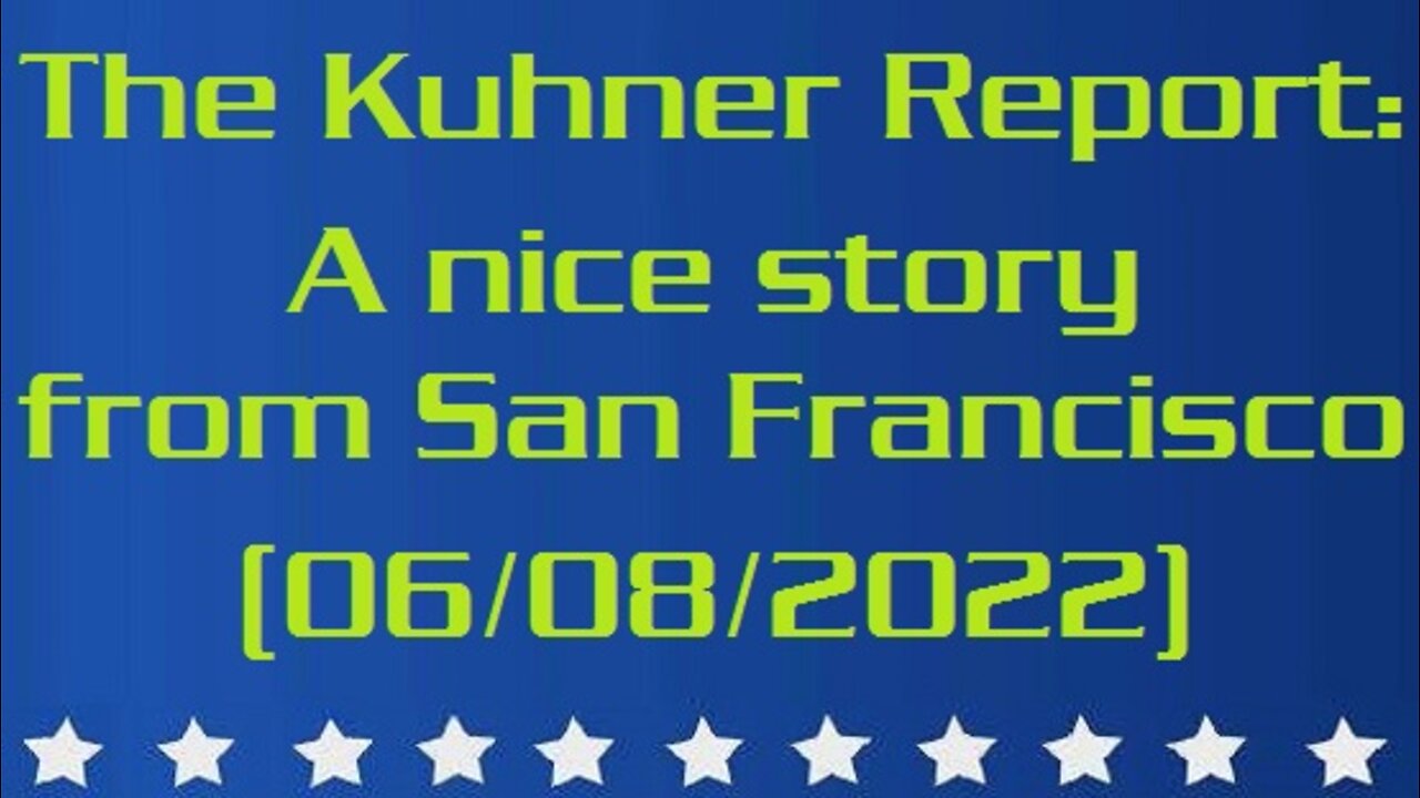 The Kuhner Report: A nice story from San Francisco (06/08/2022)