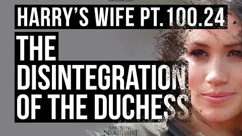 Harry´s Wife Part The Disintegration of the Duchess (Meghan Markle)